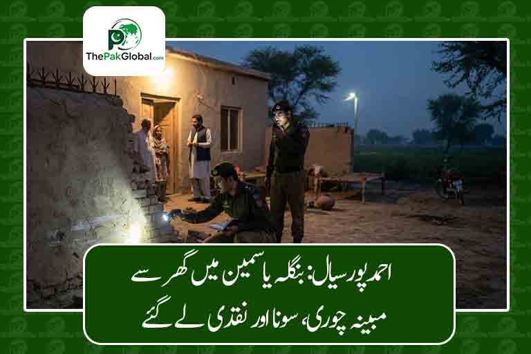 احمدپورسیال: بنگلہ یاسمین کھوہ باغ والا میں گھر سے مبینہ چوری، سونا اور نقدی لے کر چور فرار